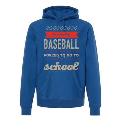 Born To Play Baseball Forced To Go To School Baseball Funny Cute Gift Premium Hoodie