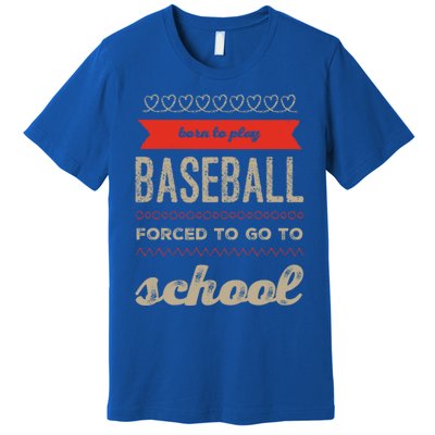 Born To Play Baseball Forced To Go To School Baseball Funny Cute Gift Premium T-Shirt