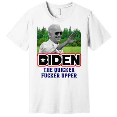 Biden The Quicker Fucker Upper Political Anti Biden Design Premium T-Shirt