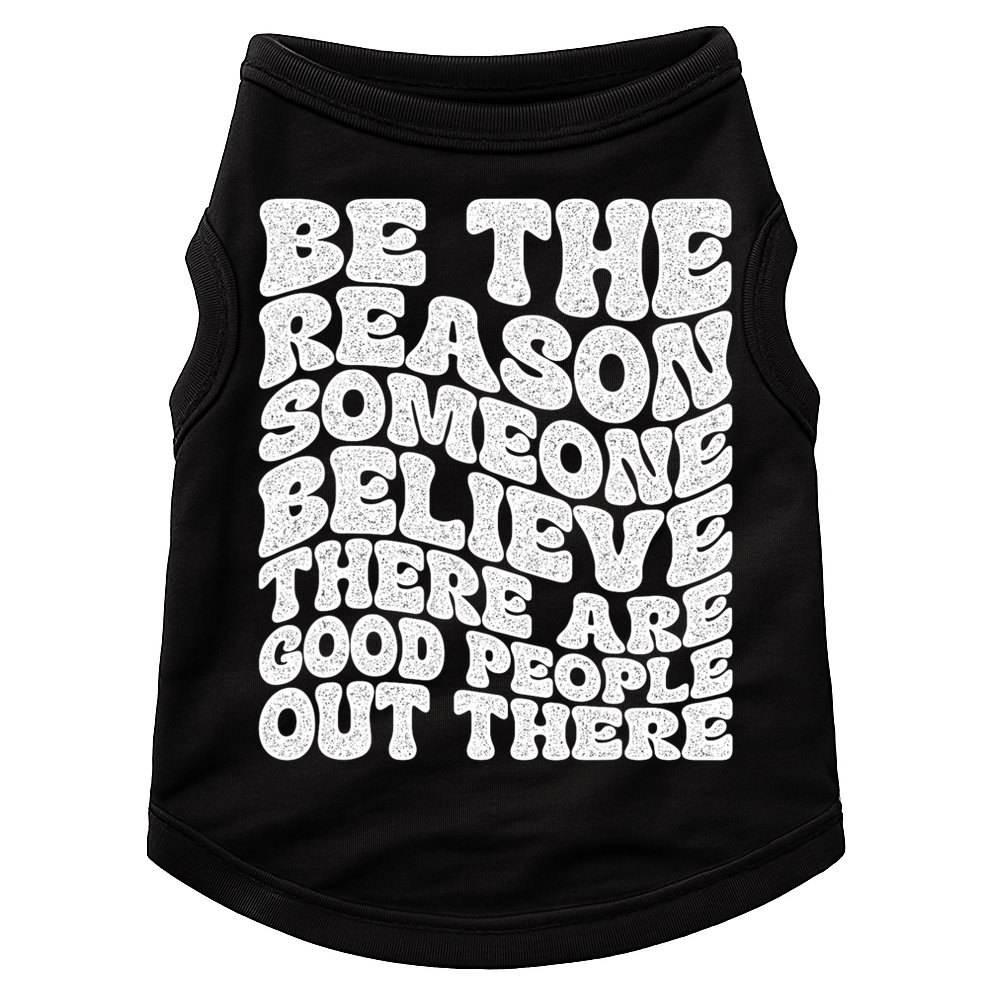 Be The Reason Someone Believe There Are Good People Out There Doggie Tank