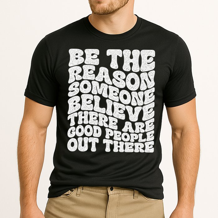 Be The Reason Someone Believe There Are Good People Out There Performance Shirt
