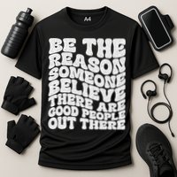 Be The Reason Someone Believe There Are Good People Out There Performance Shirt
