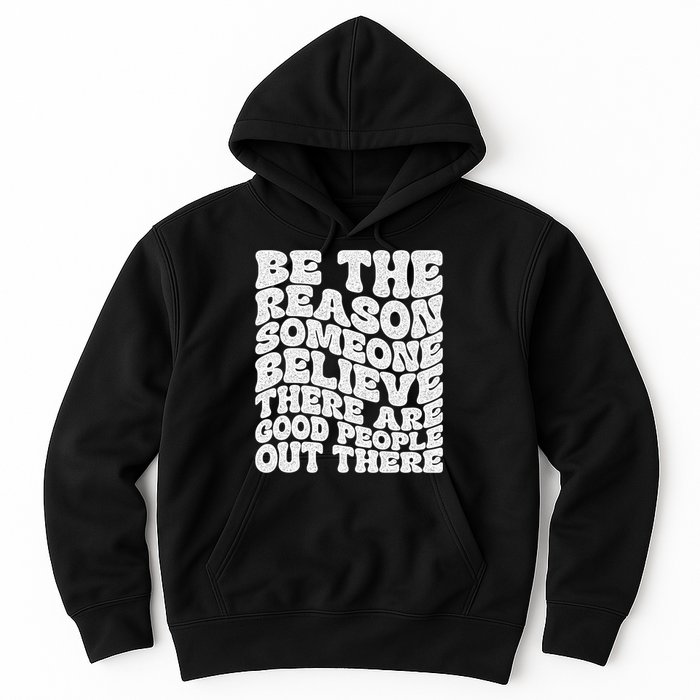 Be The Reason Someone Believe There Are Good People Out There Hoodie