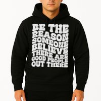Be The Reason Someone Believe There Are Good People Out There Hoodie