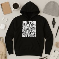 Be The Reason Someone Believe There Are Good People Out There Hoodie