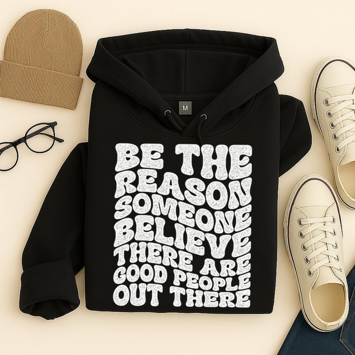 Be The Reason Someone Believe There Are Good People Out There Hoodie