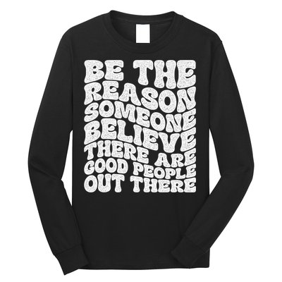 Be The Reason Someone Believe There Are Good People Out There Long Sleeve Shirt