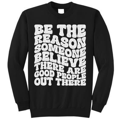 Be The Reason Someone Believe There Are Good People Out There Sweatshirt
