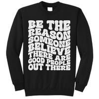 Be The Reason Someone Believe There Are Good People Out There Sweatshirt