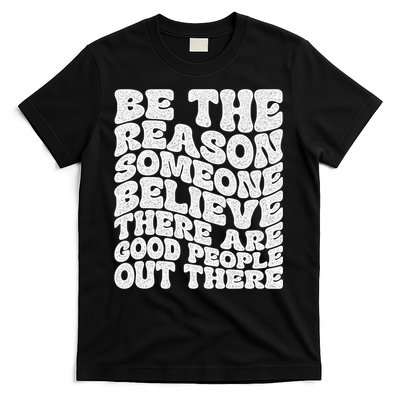 Be The Reason Someone Believe There Are Good People Out There T-Shirt