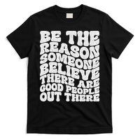 Be The Reason Someone Believe There Are Good People Out There T-Shirt