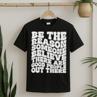 Be The Reason Someone Believe There Are Good People Out There T-Shirt