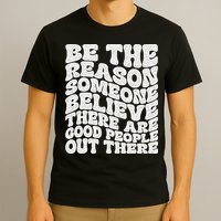 Be The Reason Someone Believe There Are Good People Out There T-Shirt