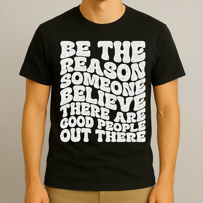 Be The Reason Someone Believe There Are Good People Out There T-Shirt
