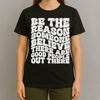 Be The Reason Someone Believe There Are Good People Out There T-Shirt
