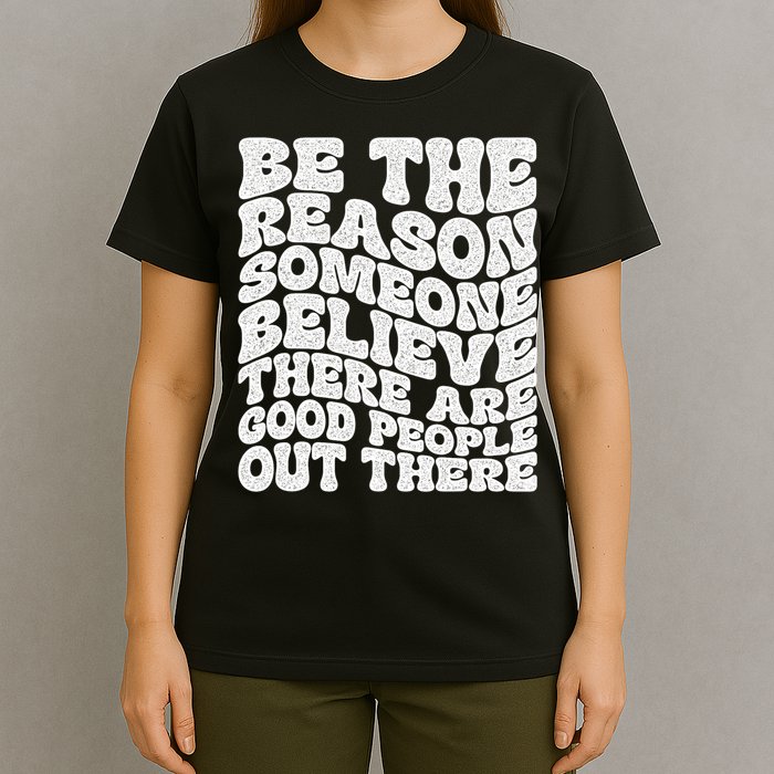 Be The Reason Someone Believe There Are Good People Out There T-Shirt