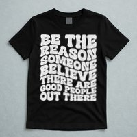 Be The Reason Someone Believe There Are Good People Out There T-Shirt