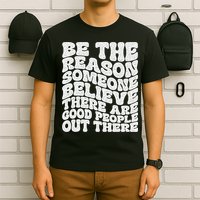 Be The Reason Someone Believe There Are Good People Out There T-Shirt