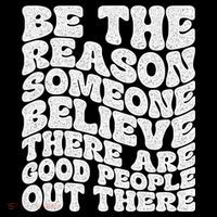 Be The Reason Someone Believe There Are Good People Out There Tall T-Shirt