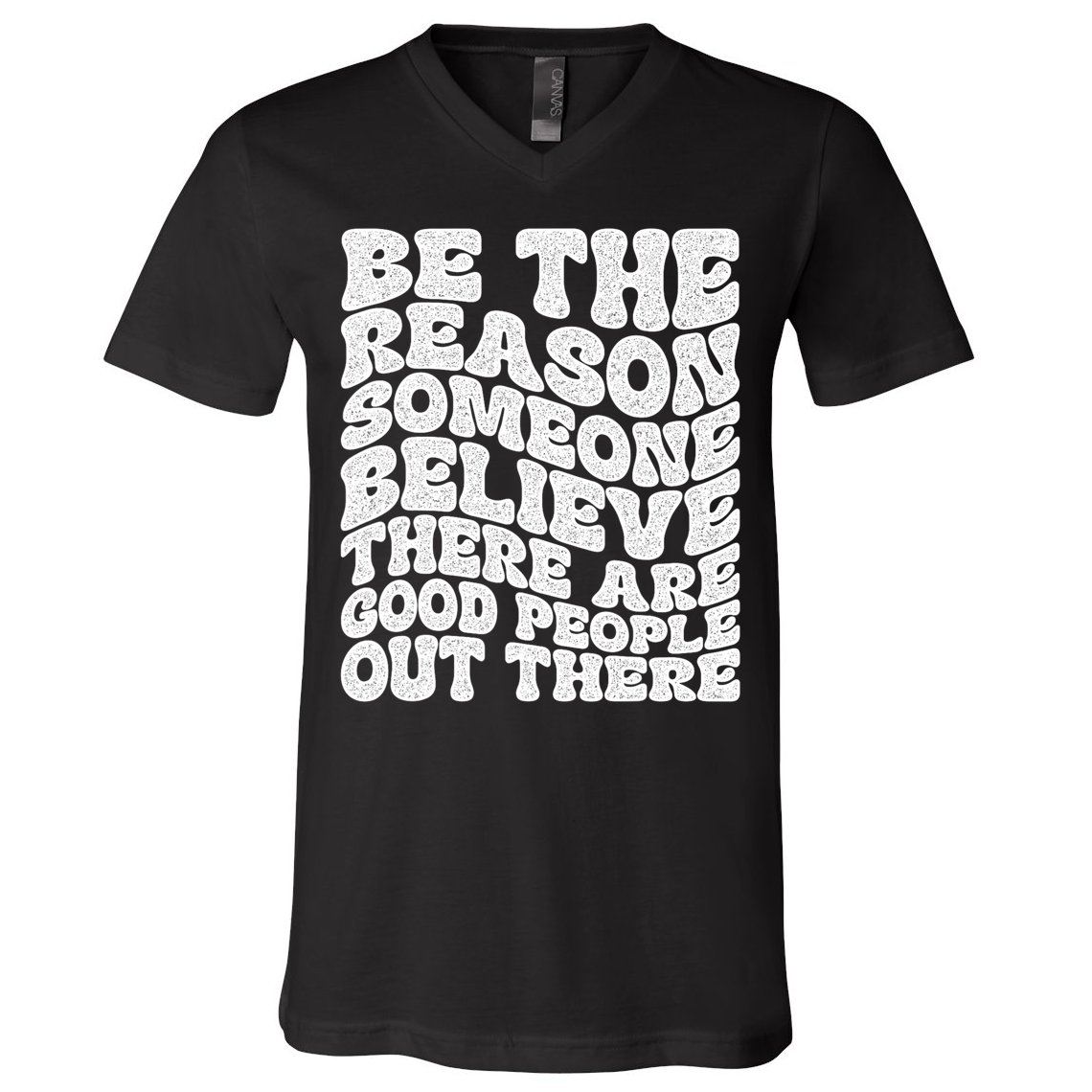 Be The Reason Someone Believe There Are Good People Out There V-Neck T-Shirt
