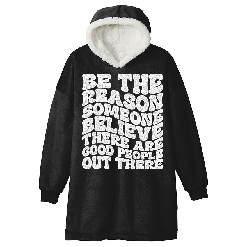 Be The Reason Someone Believe There Are Good People Out There Hooded Wearable Blanket