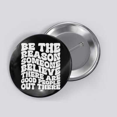 Be The Reason Someone Believe There Are Good People Out There Button