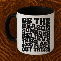 Be The Reason Someone Believe There Are Good People Out There Mug