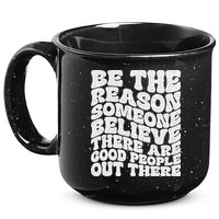 Be The Reason Someone Believe There Are Good People Out There 15oz Campfire Ceramic Mug