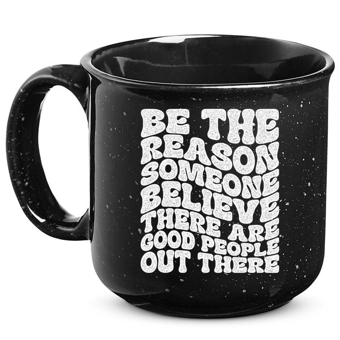 Be The Reason Someone Believe There Are Good People Out There 15oz Campfire Ceramic Mug