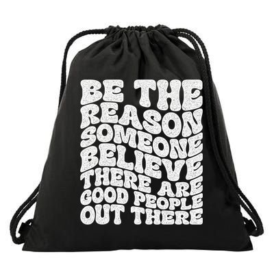 Be The Reason Someone Believe There Are Good People Out There Drawstring Bag
