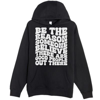Be The Reason Someone Believe There Are Good People Out There Premium Pullover Hoodie