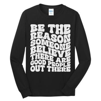 Be The Reason Someone Believe There Are Good People Out There Tall Long Sleeve T-Shirt