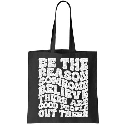 Be The Reason Someone Believe There Are Good People Out There Bag
