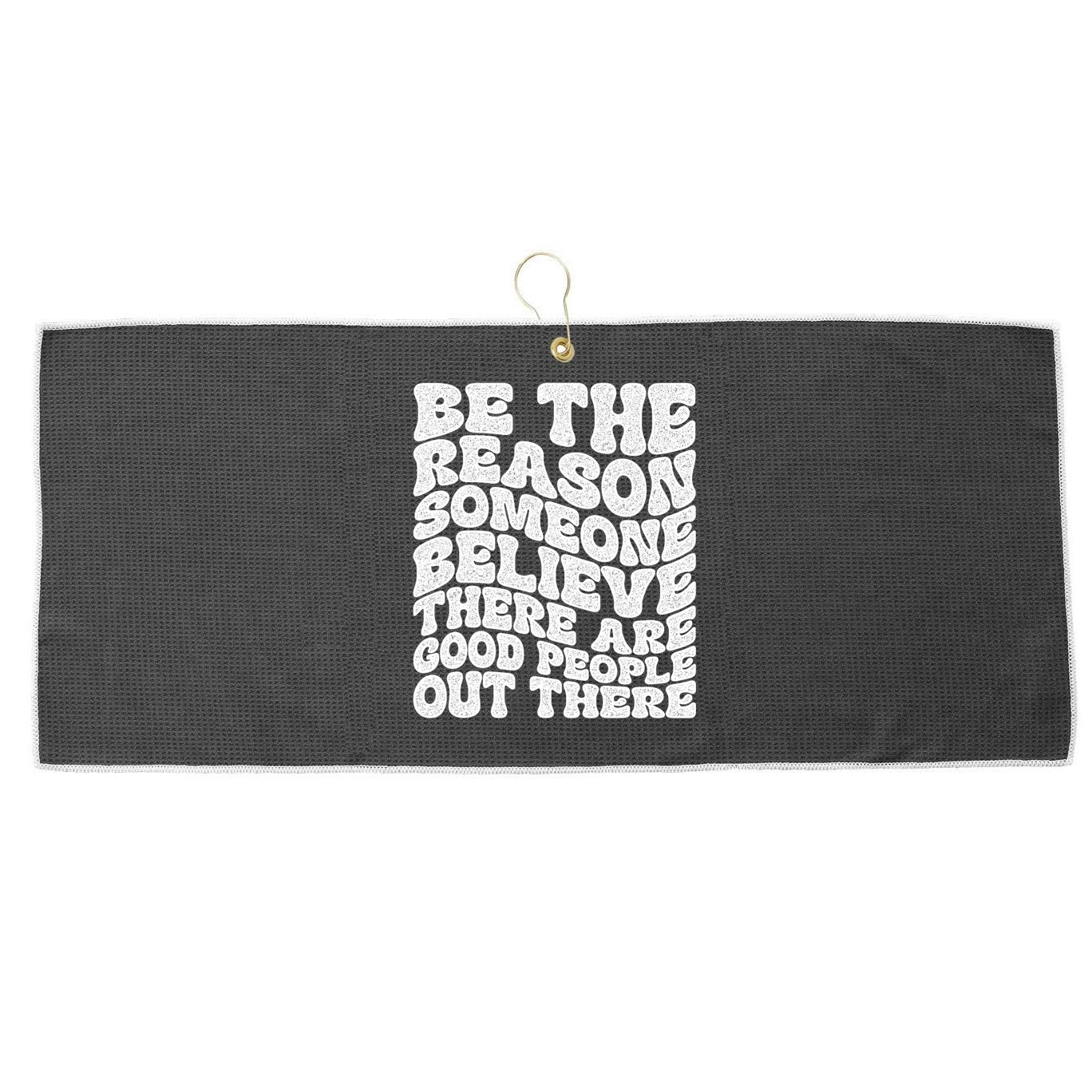 Be The Reason Someone Believe There Are Good People Out There Large Microfiber Waffle Golf Towel