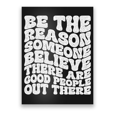 Be The Reason Someone Believe There Are Good People Out There Poster