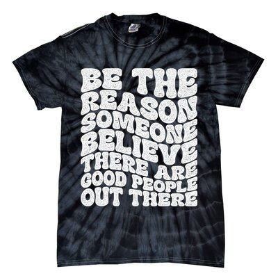 Be The Reason Someone Believe There Are Good People Out There Tie-Dye T-Shirt