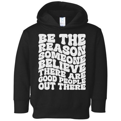 Be The Reason Someone Believe There Are Good People Out There Toddler Hoodie