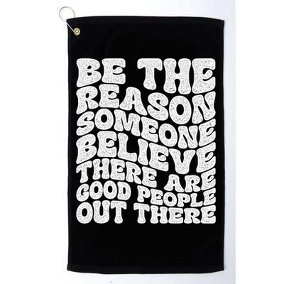 Be The Reason Someone Believe There Are Good People Out There Golf Towel