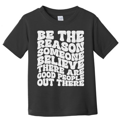 Be The Reason Someone Believe There Are Good People Out There Toddler T-Shirt