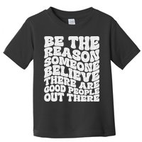 Be The Reason Someone Believe There Are Good People Out There Toddler T-Shirt