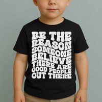 Be The Reason Someone Believe There Are Good People Out There Toddler T-Shirt