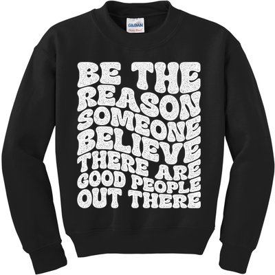Be The Reason Someone Believe There Are Good People Out There Kids Sweatshirt