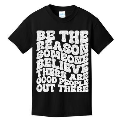 Be The Reason Someone Believe There Are Good People Out There Kids T-Shirt