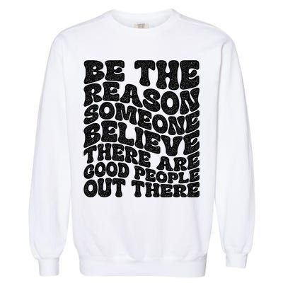 Be The Reason Someone Believe There Are Good People Out There Garment-Dyed Sweatshirt