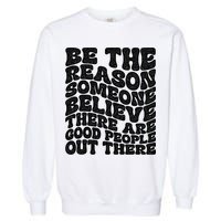 Be The Reason Someone Believe There Are Good People Out There Garment-Dyed Sweatshirt