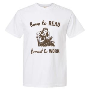 Born To Read Forced To Work Retro Graphic Garment-Dyed Heavyweight T-Shirt