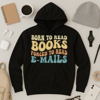 Born To Read Books Forced To Read Emails Reading Books Dad Hoodie