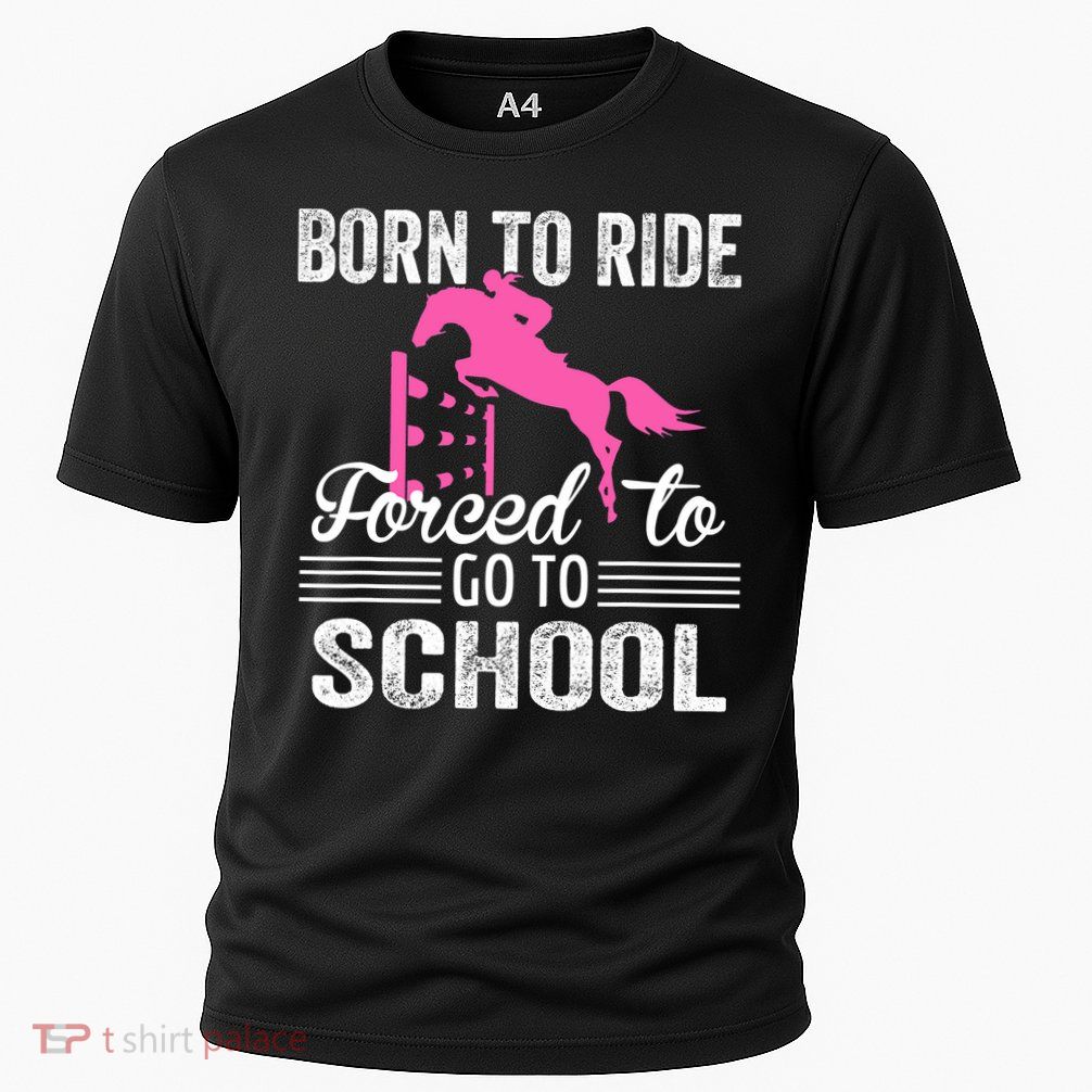 Born To Ride Horse Forced To Go To School Funny Horse Lovers Performance Shirt