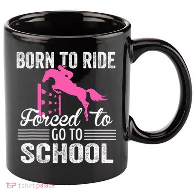 Born To Ride Horse Forced To Go To School Funny Horse Lovers 11oz C Handle Ceramic Mug