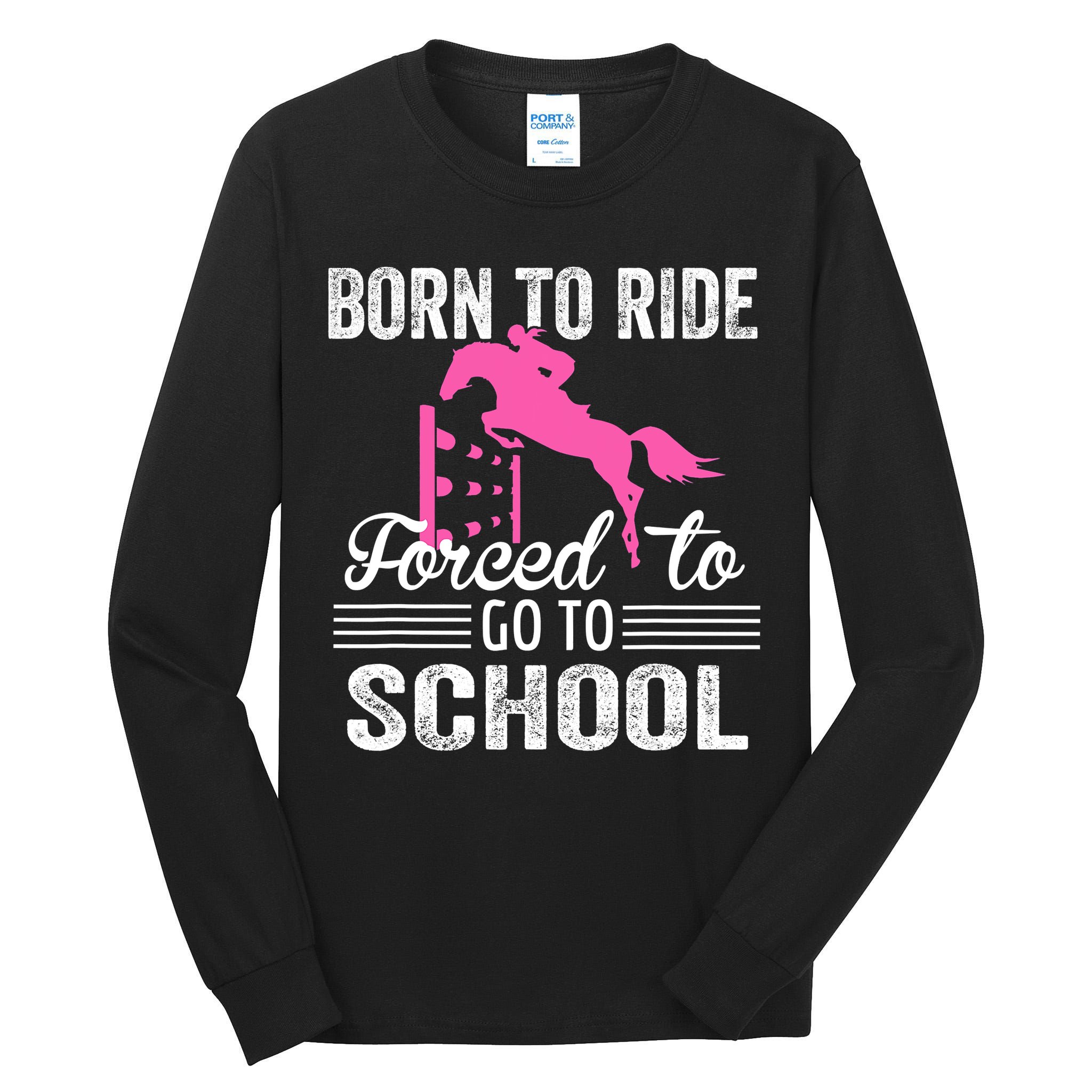Born To Ride Horse Forced To Go To School Funny Horse Lovers Tall Long Sleeve T-Shirt